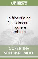 La filosofia del Rinascimento. Figure e problemi libro