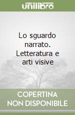 Lo sguardo narrato. Letteratura e arti visive