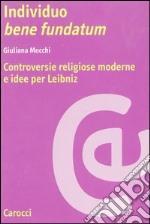 Individuo bene fundatum. Controversie religiose moderne e idee per Leibniz libro