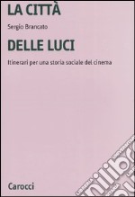 La città delle luci. Itinerari per una storia sociale del cinema libro