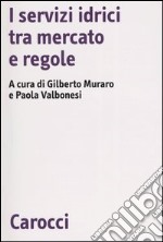 I servizi idrici tra mercato e regole libro