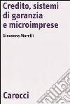 Credito, sistemi di garanzia e microimprese libro di Morelli Giovanna