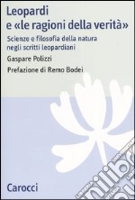 Leopardi e «le ragioni della verità». Scienze e filosofia della natura negli scritti leopardiani libro