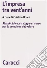 L'impresa tra vent'anni. Stakeholders, strategie e risorse per la creazione del valore libro