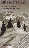 Cime misteriose. La grande avventura della conquista delle Alpi libro di Fleming Fergus