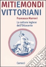 Miti e mondi vittoriani. La cultura inglese dell'Ottocento libro