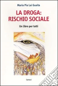 La droga: rischio sociale. Un libro per tutti