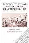 Le colonie penali nell'Europa dell'Ottocento. Atti del Convegno internazionale (Porto Torres, 25 maggio 2001) libro