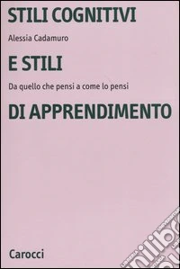 Stili cognitivi e stili di apprendimento. Da quello che pensi a come lo pensi libro