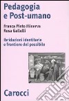 Pedagogia e post-umano. Ibridazioni identitarie e frontiere del possibile libro