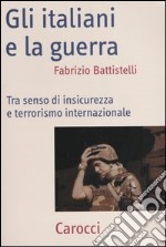 Gli italiani e la guerra. Tra senso di insicurezza e terrorismo internazionale libro