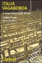 Italia vagabonda. Il tempo libero degli italiani libro