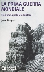 La prima guerra mondiale. Una storia politico-militare