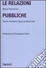 Le relazioni pubbliche. Teorie, strumenti, figure professionali libro