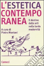 L'estetica contemporanea. Il destino delle arti nella tarda modernità libro