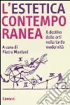 L'estetica contemporanea. Il destino delle arti nella tarda modernità libro di Montani P. (cur.)