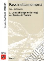 Passi nella memoria. Vol. 3: Guida ai luoghi delle stragi nazifasciste in Toscana libro