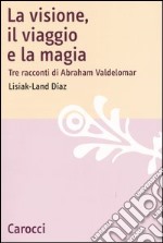 La visione, il viaggio e la magia. Tre racconti di Abraham Valdelomar libro