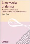 A memoria di donna. Psicoanalisi e narrazione dalle isteriche di Freud a Karen Blixen libro di Mucci Clara