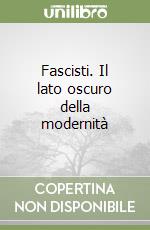 Fascisti. Il lato oscuro della modernità libro