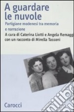 A guardare le nuvole. Partigiane modenesi tra memoria e narrazione libro