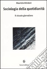 Sociologia della quotidianità. Il vissuto giornaliero libro