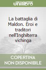 La battaglia di Maldon. Eroi e traditori nell'Inghilterra vichinga libro