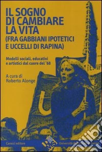 Il sogno di cambiare vita (fra gabbiani ipotetici e uccelli di rapina). Modelli sociali, educativi e artistici dal cuore del '68