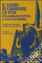 Il sogno di cambiare vita (fra gabbiani ipotetici e uccelli di rapina). Modelli sociali, educativi e artistici dal cuore del '68 libro