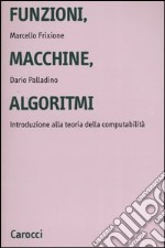 Funzioni, macchine, algoritmi. Introduzione alla teoria della computabilità libro