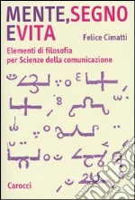 Mente, segno e vita. Elementi di filosofia per Scienze della comunicazione libro