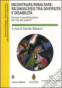 Incontrare/ribaltare: riconoscersi tra diversità e disabilità. Percorsi di sensibilizzazione dal nido alle superiori. Con CD-ROM libro