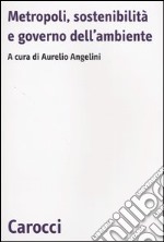 Metropoli, sostenibilità e governo dell'ambiente libro