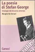 La poesia di Stefan George. Strategie del discorso amoroso libro