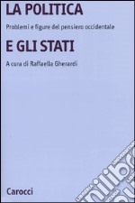 La politica e gli Stati. Problemi e figure del pensiero occidentale libro