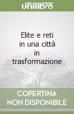 Elite e reti in una città in trasformazione libro