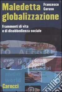 Maledetta globalizzazione. Frammenti di vita e di disobbedienza sociale