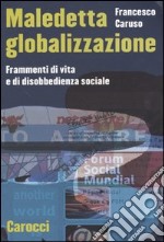 Maledetta globalizzazione. Frammenti di vita e di disobbedienza sociale
