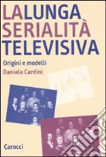 La lunga serialità televisiva. Origini e modelli libro