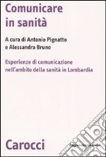 Comunicare in sanità. Esperienze di comunicazione nell'ambito della sanità in Lombardia libro