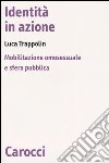 Identità in azione. Mobilitazione omosessuale e sfera pubblica libro