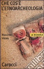 Che cos'è l'etnoarcheologia libro