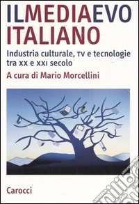 Il mediaevo italiano. Industria culturale, tv e tecnologie tra XX e XXI secolo libro