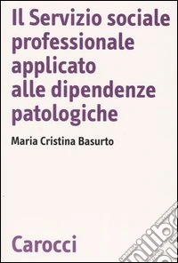 Il servizio sociale professionale applicato alle dipendenze patologiche libro