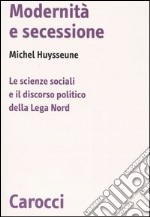 Modernità e secessione. Le scienze sociali e il discorso politico della Lega Nord libro