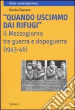 «Quando uscimmo dai rifugi». Il Mezzogiorno tra guerra e dopoguerra (1943-46) libro