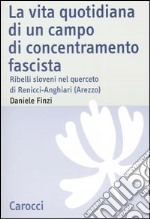 La vita quotidiana di un campo di concentramento fascista. Ribelli sloveni nel querceto di Renicci-Anghiari (Arezzo) libro