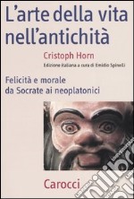 L'arte della vita nell'antichità. Felicità e morale da Socrate ai neoplatonici libro