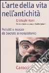 L'arte della vita nell'antichità. Felicità e morale da Socrate ai neoplatonici libro