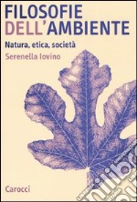 Filosofie dell'ambiente. Natura, etica, società libro